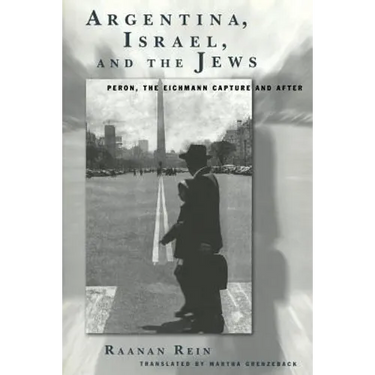 Argentina, Israel, and the Jews: Peron, the Eichmann Capture and After