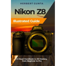 Nikon Z8 Illustrated Guide: A Visual Handbook to Z8 Mastery, from Beginner to Pro