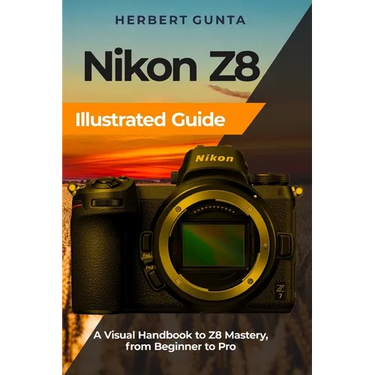 Nikon Z8 Illustrated Guide: A Visual Handbook to Z8 Mastery, from Beginner to Pro
