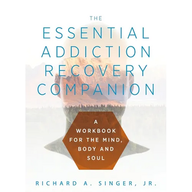 The Essential Addiction Recovery Companion: A Guidebook for the Mind, Body, and Soul
