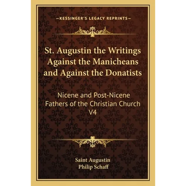 St. Augustin the Writings Against the Manicheans and Against the Donatists: Nicene and Post-Nicene Fathers of the Christian Church V4