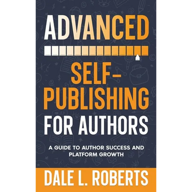 Advanced Self-Publishing for Authors: A Guide to Author Success and Platform Growth