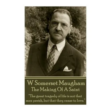 W. Somerset Maugham - The Making Of A Saint: "The great tragedy of life is not that men perish, but that they cease to love."