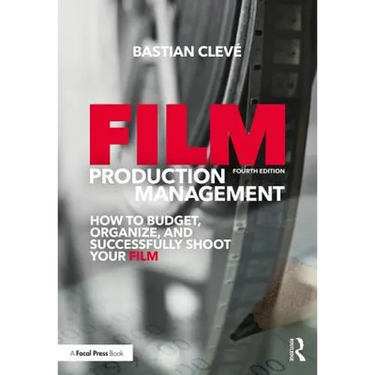 Film Production Management: How to Budget, Organize and Successfully Shoot your Film