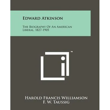 Edward Atkinson: The Biography Of An American Liberal, 1827-1905