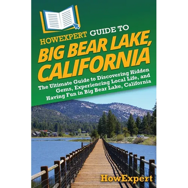 HowExpert Guide to Big Bear Lake, California: The Ultimate Guide to Discovering Hidden Gems, Experiencing Local Life, and Having Fun in Big Bear Lake,