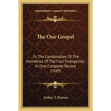 The One Gospel: Or The Combination Of The Narratives Of The Four Evangelists, In One Complete Record (1889)
