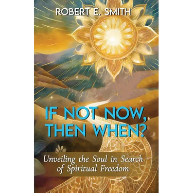 If Not Now, Then When? Unveiling The Soul In Search Of Spiritual Freedom