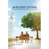 Ageless Living: Unlock the Secrets to Staying Young as You Grow