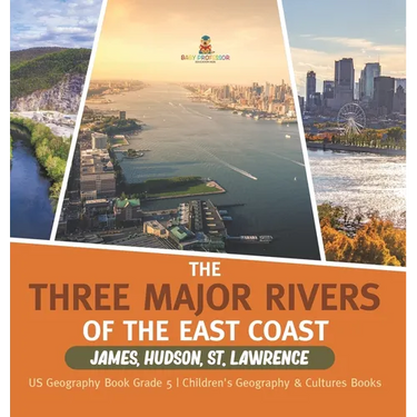 The Three Major Rivers of the East Coast: James, Hudson, St. Lawrence US Geography Book Grade 5 Children's Geography & Cultures Books