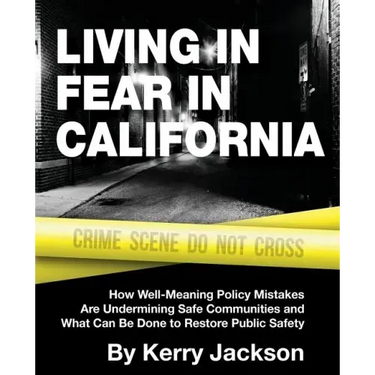 Living in Fear in California: How Well-Meaning Policy Mistakes Are Undermining Safe Communities and What Can Be Done to Restore Public Safety