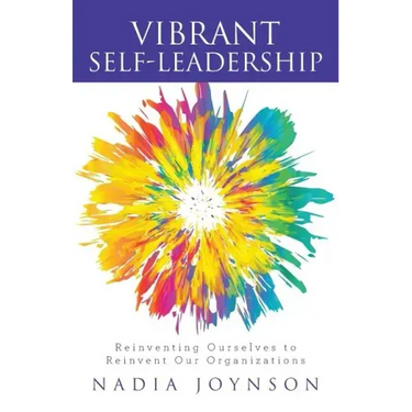 Vibrant Self-Leadership: Reinventing Ourselves to Reinvent Our Organizations