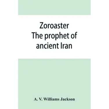 Zoroaster: the prophet of ancient Iran