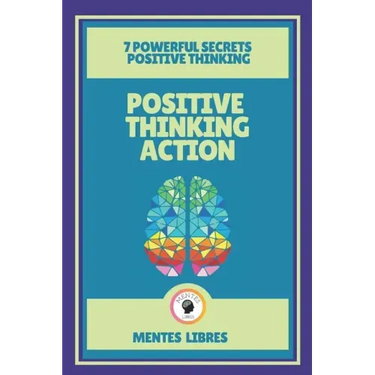 Positive Thinking Action-7 Powerful Secrets Positive Thinking: Discover the secrets of your mind!