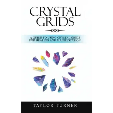 Crystal Grids: A Guide to Using Crystal Grids for Healing and Manifestation