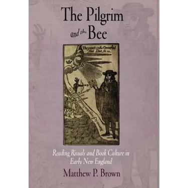 The Pilgrim and the Bee: Reading Rituals and Book Culture in Early New England