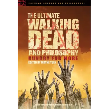 The Ultimate Walking Dead and Philosophy: Hungry for More