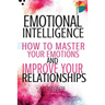 Emotional Intelligence: How To Master Your Emotions And Improve Your Relationships