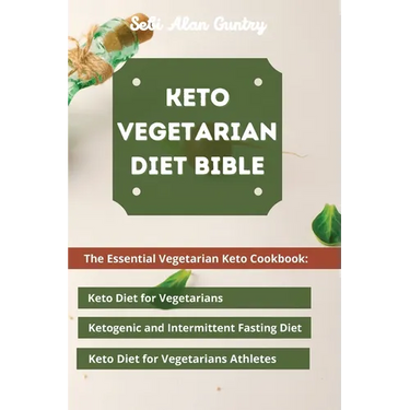 Keto Vegetarian Diet Bible: The Essential Vegetarian Keto Cookbook: Keto Diet for Vegetarians, Ketogenic and Intermittent Fasting Diet, Keto Diet for