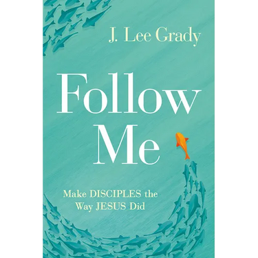 Follow Me: Make Disciples the Way Jesus Did