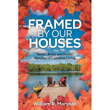Framed By Our Houses: Sunny, Rainy and Snowy Sketches of Canadian Living