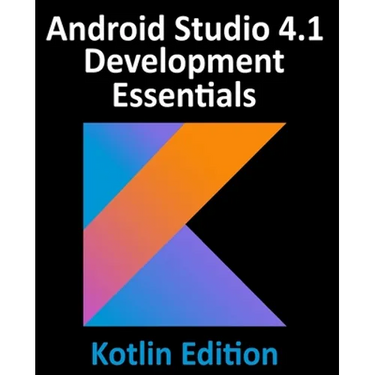 Android Studio 4.1 Development Essentials - Kotlin Edition: Developing Android 11 Apps Using Android Studio 4.1, Kotlin and Android Jetpack
