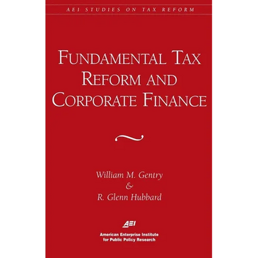 Fundamental Tax Reform and Corporate Finance (AEI Studies on Tax Reform)