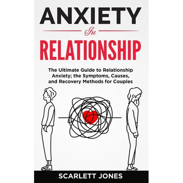 Anxiety in Relationship: The Ultimate Guide to Relationship Anxiety; the Symptoms, Causes, and Recovery Methods for Couples.