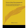 Lives of the Necromancers: An Account of the Most Eminent Persons in Successive Ages Who Have Claimed for Themselves or to Whom Has Been Imputed