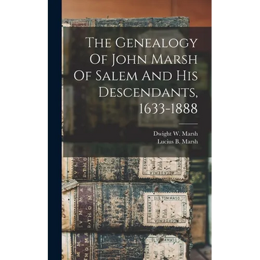 The Genealogy Of John Marsh Of Salem And His Descendants, 1633-1888