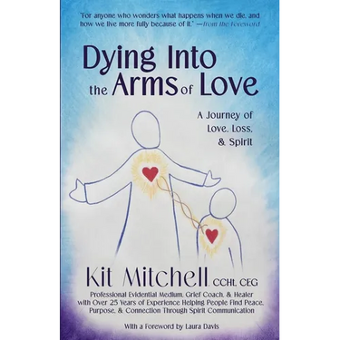 Dying Into The Arms Of Love: A Journey of Love, Loss, and Spirit
