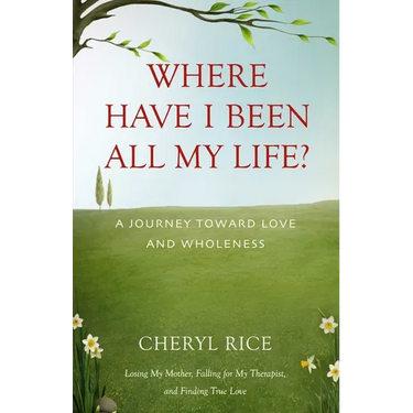 Where Have I Been All My Life?: A Journey Toward Love and Wholeness
