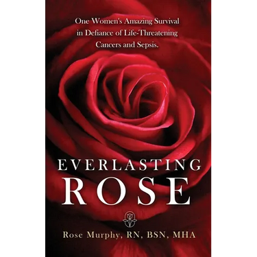 Everlasting Rose: One Woman's Amazing Survival Despite Three Life-Threating Cancers and Other "Minor Inconveniences"