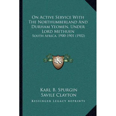 On Active Service With The Northumberland And Durham Yeomen, Under Lord Methuen: South Africa, 1900-1901 (1902)