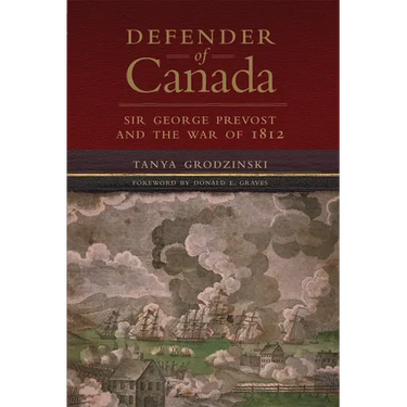 Defender of Canada: Sir George Prevost and the War of 1812 Volume 40