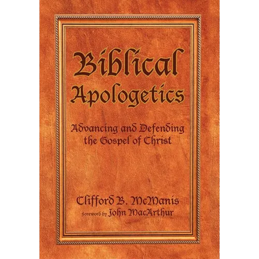 Biblical Apologetics: Advancing and Defending the Gospel of Christ