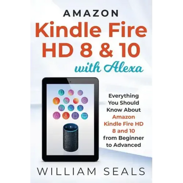 Amazon Kindle Fire HD 8 & 10 With Alexa: Everything You Should Know From Beginner To Advanced