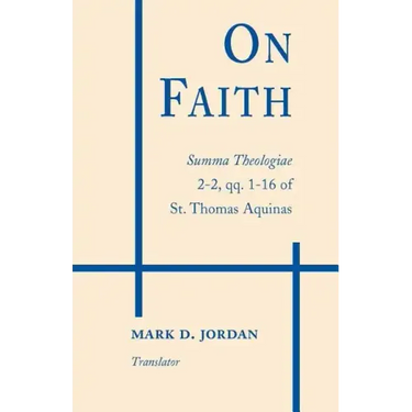 On Faith: Summa Theologiae 2-2, Qq. 1-16 of St. Thomas Aquinas