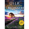 DSLR Photography for Beginners: Take 10 Times Better Pictures in 48 Hours or Less! Best Way to Learn Digital Photography, Master Your DSLR Camera & Im