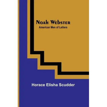 Noah Webster; American Men of Letters