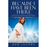 Because I Have Been There: A Unique Perspective on Parts of the Bible, Based on an Afterlife Experience. Topics That Include God, Jesus, Mediumsh