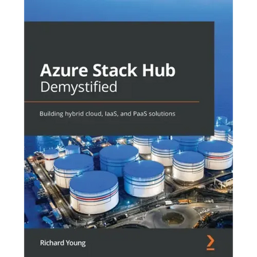 Azure Stack Hub Demystified: Building hybrid cloud, IaaS, and PaaS solutions