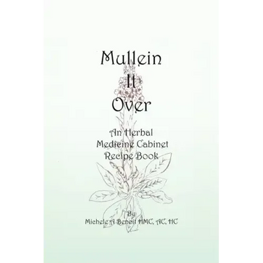 Mullein It Over: An Herbal Medicine Cabinet Recipe Book
