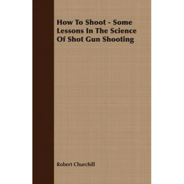 How To Shoot - Some Lessons In The Science Of Shot Gun Shooting