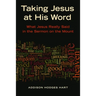 Taking Jesus at His Word: What Jesus Really Said in the Sermon on the Mount
