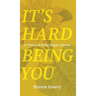It's Hard Being You: A Primer on Being Happy Anyway