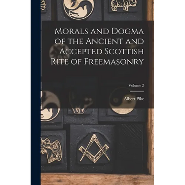 Morals and Dogma of the Ancient and Accepted Scottish Rite of Freemasonry; Volume 2