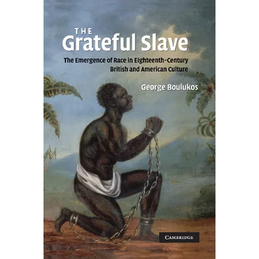 The Grateful Slave: The Emergence of Race in Eighteenth-Century British and American Culture