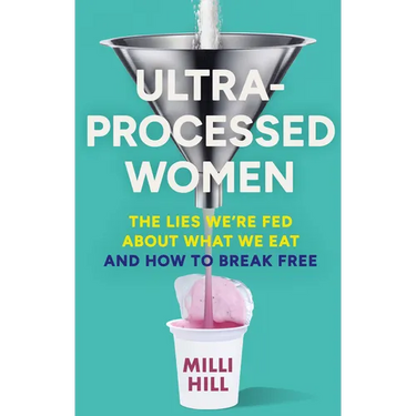 Ultra-Processed Women: The Lies We're Fed about What We Eat and How to Break Free