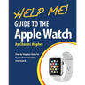 Help Me! Guide to the Apple Watch: Step-by-Step User Guide for Apple's First Generation Smartwatch